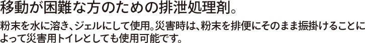 移動が困難な方のための排泄処理剤。